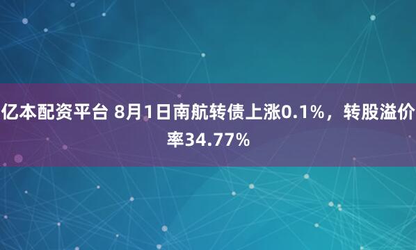 亿本配资平台 8月1日南航转债上涨0.1%，转股溢价率34.77%