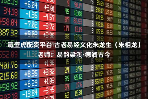 赢壁虎配资平台 古老易经文化朱龙生（朱相龙）老师：易韵梁溪·德润古今
