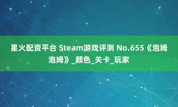 星火配资平台 Steam游戏评测 No.655《泡姆泡姆》_颜色_关卡_玩家