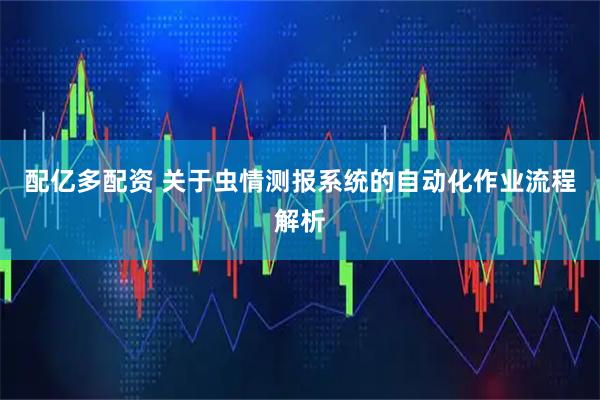 配亿多配资 关于虫情测报系统的自动化作业流程解析